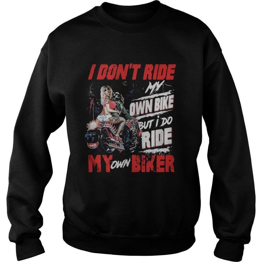 I Dont Ride My Own Bike But I Do Ride My Own Biker Ladies Quote Sweatshirt